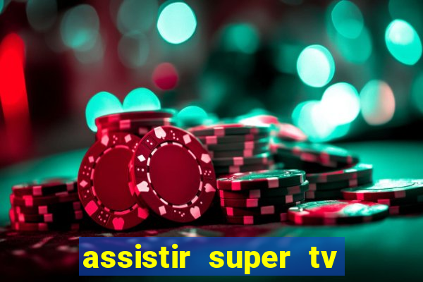 assistir super tv ao vivo